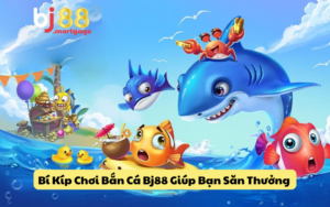 Bí Kíp Chơi Bắn Cá Bj88 Giúp Bạn Săn Thưởng Siêu Hiệu Quả