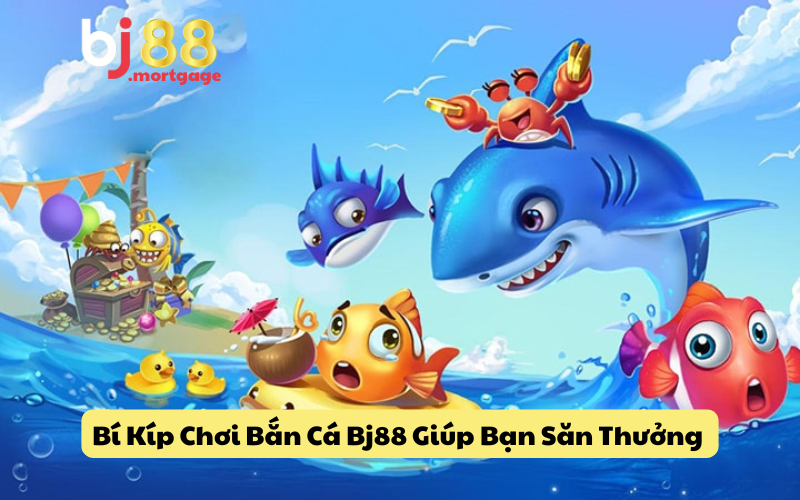 Bí Kíp Chơi Bắn Cá Bj88 Giúp Bạn Săn Thưởng Siêu Hiệu Quả