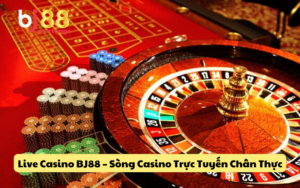 Live Casino BJ88 – Khám Phá Sòng Casino Trực Tuyến Chân Thực